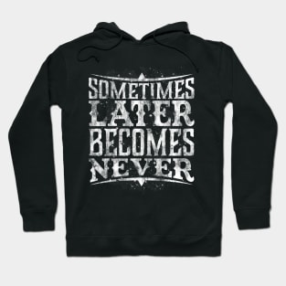 Later Becomes Never Hoodie